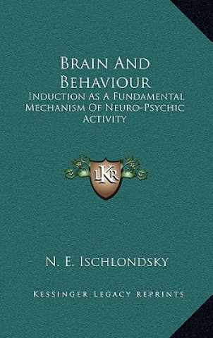 Livre Brain and Behaviour: Induction as a Fundamental Mechanism of Neuro-Psychic Activity N. E. Ischlondsky