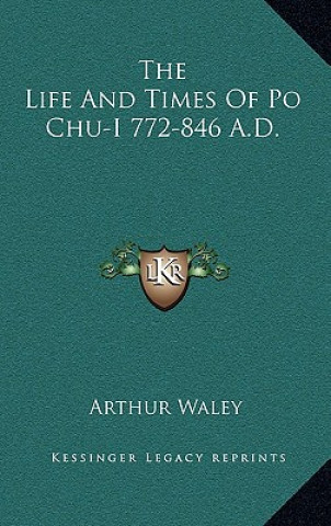 Knjiga The Life and Times of Po Chu-I 772-846 A.D. Arthur Waley