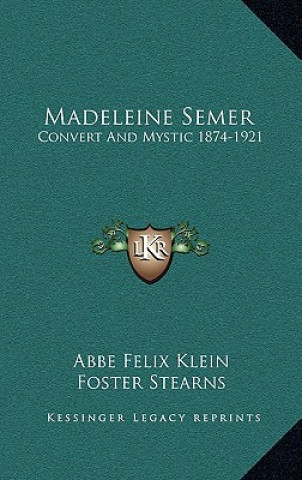 Kniha Madeleine Semer: Convert and Mystic 1874-1921 Abbe Felix Klein