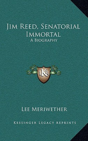 Carte Jim Reed, Senatorial Immortal: A Biography Lee Meriwether
