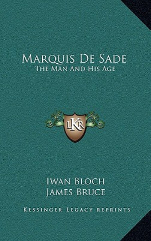 Książka Marquis De Sade: The Man And His Age: Studies In The History Of The Culture And Morals Of The Eighteenth Century Iwan Bloch