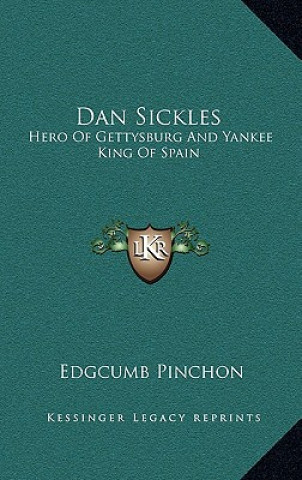 Kniha Dan Sickles: Hero of Gettysburg and Yankee King of Spain Edgcumb Pinchon