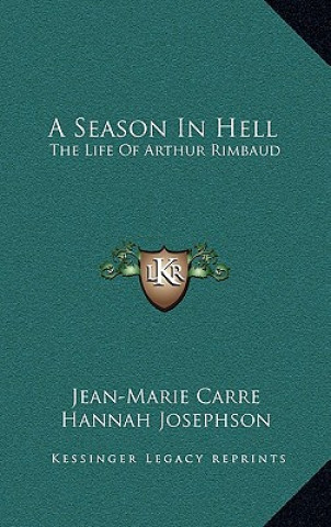 Kniha A Season in Hell: The Life of Arthur Rimbaud Jean-Marie Carre