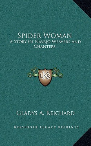 Książka Spider Woman: A Story Of Navajo Weavers And Chanters Gladys a. Reichard