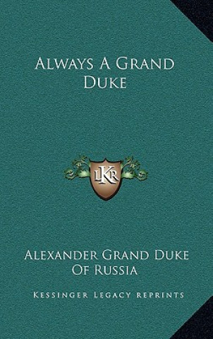 Libro Always a Grand Duke Alexander Grand Duke of Russia