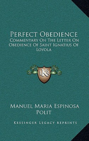 Könyv Perfect Obedience: Commentary on the Letter on Obedience of Saint Ignatius of Loyola Manuel Maria Espinosa Polit