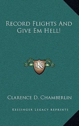 Книга Record Flights and Give Em Hell! Clarence D. Chamberlin