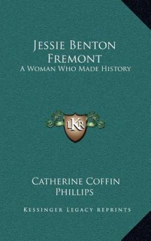 Kniha Jessie Benton Fremont: A Woman Who Made History Catherine Coffin Phillips