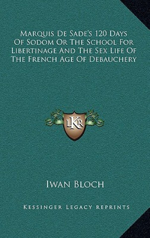 Kniha Marquis de Sade's 120 Days of Sodom or the School for Libertinage and the Sex Life of the French Age of Debauchery Iwan Bloch