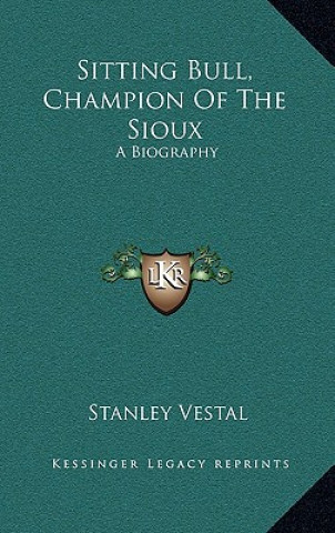 Knjiga Sitting Bull, Champion of the Sioux: A Biography Stanley Vestal