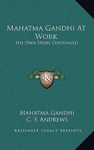 Carte Mahatma Gandhi At Work: His Own Story Continued Mohandas Gandhi