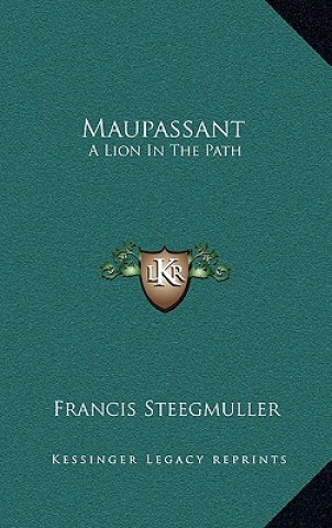 Könyv Maupassant: A Lion in the Path Francis Steegmuller