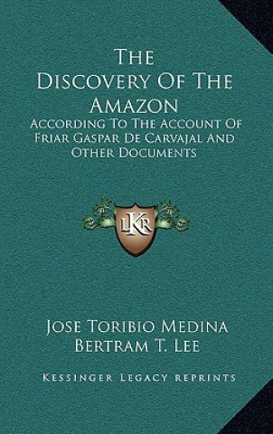Kniha The Discovery of the Amazon: According to the Account of Friar Gaspar de Carvajal and Other Documents Jose Toribio Medina