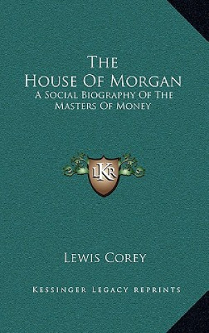 Buch The House of Morgan: A Social Biography of the Masters of Money Lewis Corey