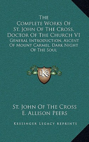 Könyv The Complete Works of St. John of the Cross, Doctor of the Church V1: General Introduction, Ascent of Mount Carmel, Dark Night of the Soul St John of the Cross