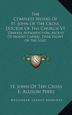 Knjiga The Complete Works of St. John of the Cross, Doctor of the Church V1: General Introduction, Ascent of Mount Carmel, Dark Night of the Soul St John of the Cross