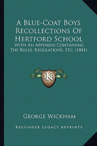 Kniha A Blue-Coat Boys Recollections of Hertford School: With an Appendix Containing the Rules, Regulations, Etc. (1841) George Wickham