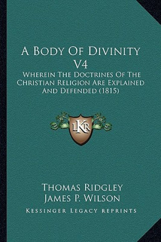 Carte A Body of Divinity V4: Wherein the Doctrines of the Christian Religion Are Explained and Defended (1815) Thomas Ridgley