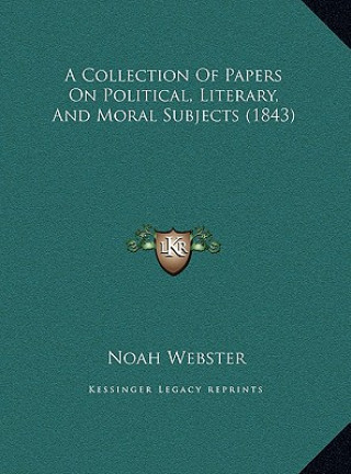 Kniha A Collection of Papers on Political, Literary, and Moral Subjects (1843) Noah Webster