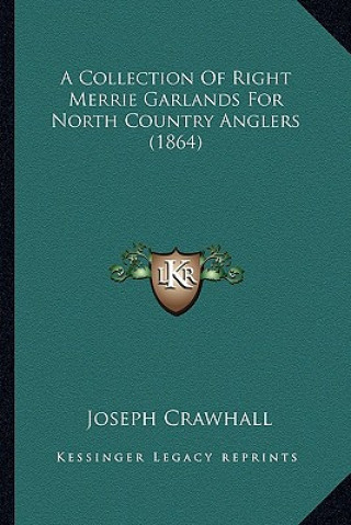 Kniha A Collection of Right Merrie Garlands for North Country Anglers (1864) Joseph Crawhall