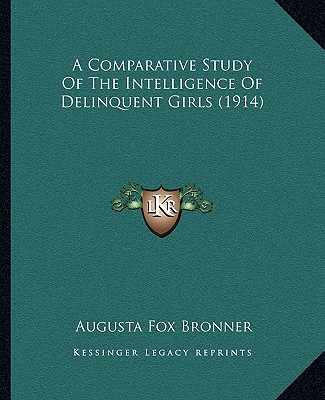 Carte A Comparative Study Of The Intelligence Of Delinquent Girls (1914) Augusta Fox Bronner