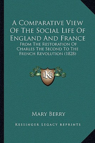 Książka A Comparative View of the Social Life of England and France: From the Restoration of Charles the Second to the French Revolution (1828) Mary Berry