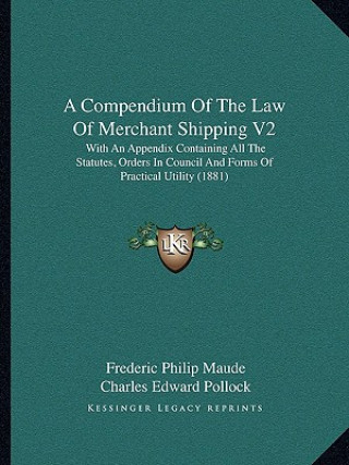 Könyv A Compendium of the Law of Merchant Shipping V2: With an Appendix Containing All the Statutes, Orders in Council and Forms of Practical Utility (1881) Frederic Philip Maude