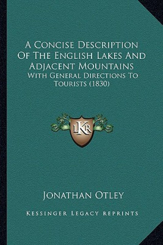 Livre A Concise Description of the English Lakes and Adjacent Mountains: With General Directions to Tourists (1830) Jonathan Otley