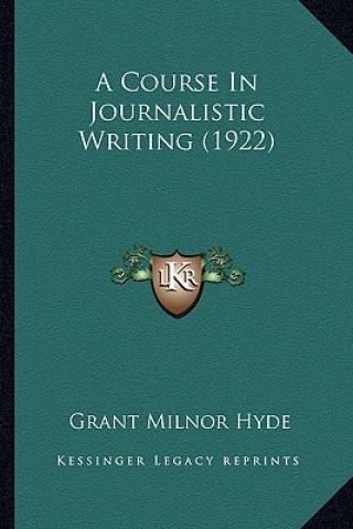 Libro A Course in Journalistic Writing (1922) Grant Milnor Hyde