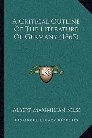 Книга A Critical Outline of the Literature of Germany (1865) Albert Maximilian Selss