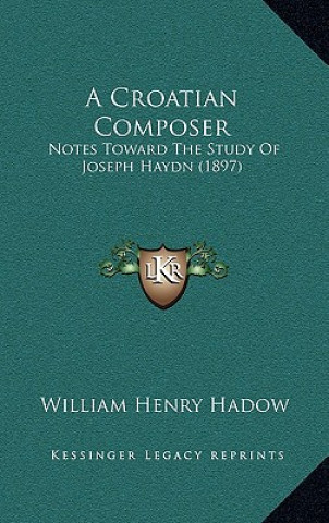 Книга A Croatian Composer: Notes Toward the Study of Joseph Haydn (1897) William Henry Hadow
