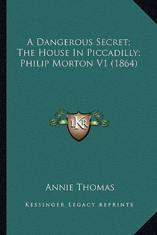 Kniha A Dangerous Secret; The House in Piccadilly; Philip Morton V1 (1864) Annie Thomas