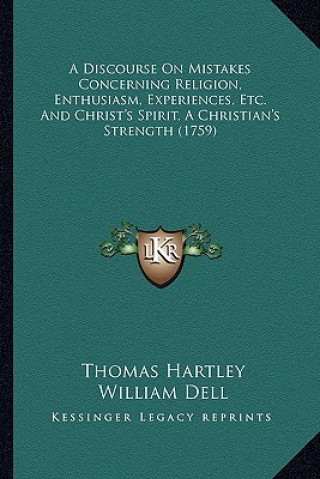 Carte A Discourse on Mistakes Concerning Religion, Enthusiasm, Experiences, Etc. and Christ's Spirit, a Christian's Strength (1759) Thomas Hartley