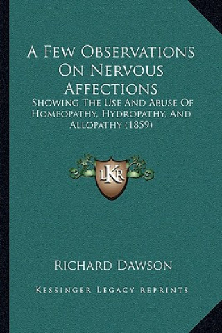 Kniha A Few Observations on Nervous Affections: Showing the Use and Abuse of Homeopathy, Hydropathy, and Allopathy (1859) Richard Dawson