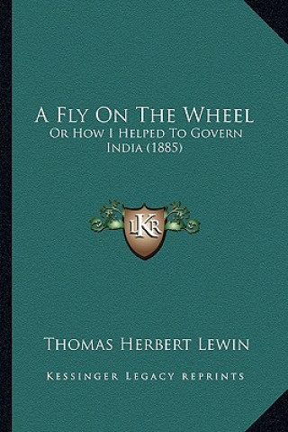 Könyv A Fly on the Wheel: Or How I Helped to Govern India (1885) Thomas Herbert Lewin