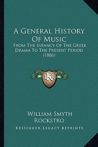 Knjiga A General History of Music: From the Infancy of the Greek Drama to the Present Period (1886) William Smyth Rockstro