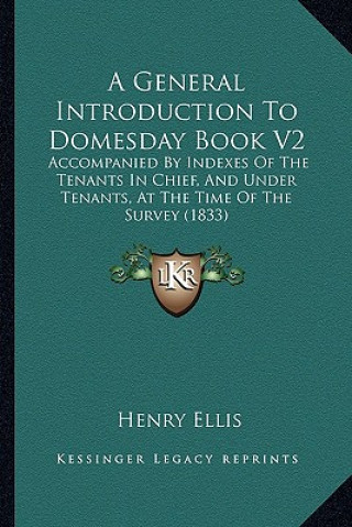 Könyv A General Introduction to Domesday Book V2: Accompanied by Indexes of the Tenants in Chief, and Under Tenants, at the Time of the Survey (1833) Henry Ellis