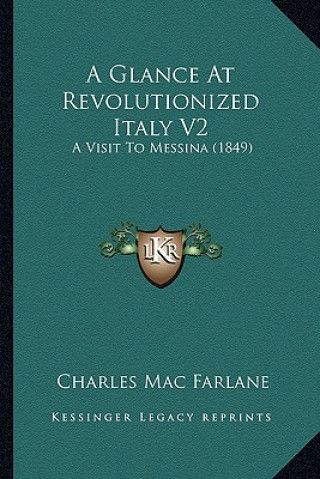 Buch A Glance at Revolutionized Italy V2: A Visit to Messina (1849) Charles Mac Farlane