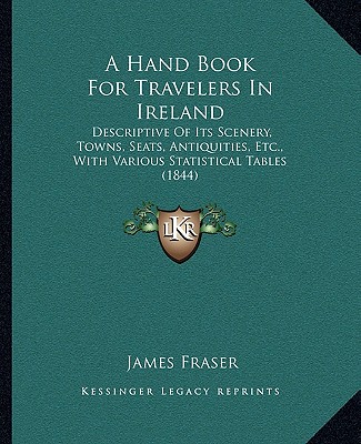 Carte A Hand Book for Travelers in Ireland: Descriptive of Its Scenery, Towns, Seats, Antiquities, Etc., with Various Statistical Tables (1844) James Fraser