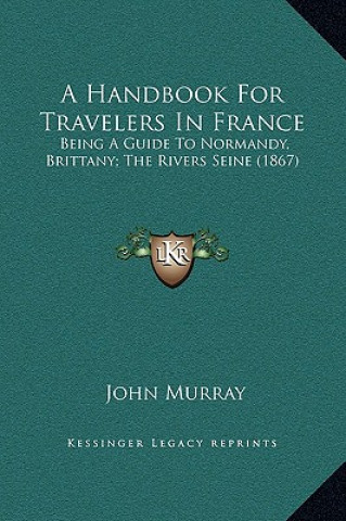 Książka A Handbook for Travelers in France: Being a Guide to Normandy, Brittany; The Rivers Seine (1867) John Murray