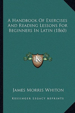 Kniha A Handbook of Exercises and Reading Lessons for Beginners in Latin (1860) James Morris Whiton