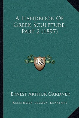 Kniha A Handbook of Greek Sculpture, Part 2 (1897) Ernest Arthur Gardner