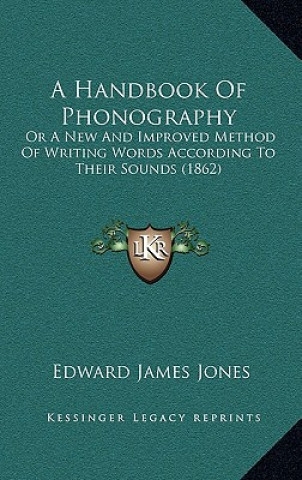 Knjiga A Handbook of Phonography: Or a New and Improved Method of Writing Words According to Their Sounds (1862) Edward James Jones