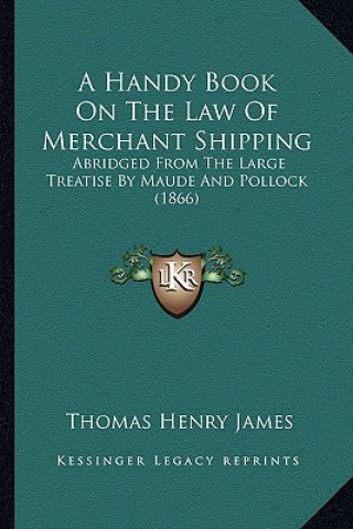 Könyv A Handy Book on the Law of Merchant Shipping: Abridged from the Large Treatise by Maude and Pollock (1866) Thomas Henry James