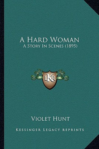 Kniha A Hard Woman: A Story In Scenes (1895) Violet Hunt