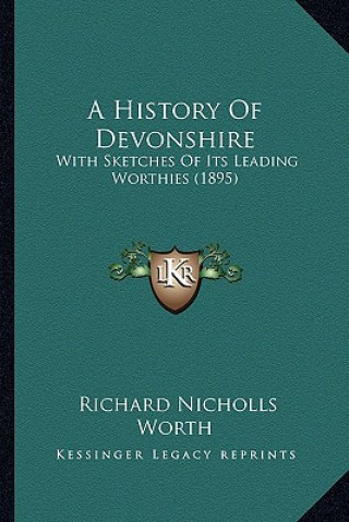 Book A History Of Devonshire: With Sketches Of Its Leading Worthies (1895) Richard Nicholls Worth