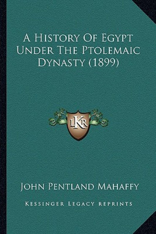 Kniha A History Of Egypt Under The Ptolemaic Dynasty (1899) John Pentland Mahaffy