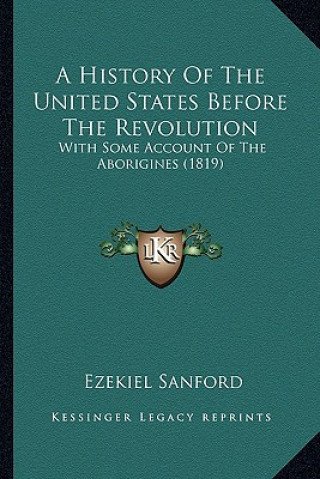 Kniha A History Of The United States Before The Revolution: With Some Account Of The Aborigines (1819) Ezekiel Sanford