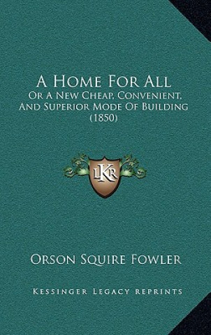 Książka A Home for All: Or a New Cheap, Convenient, and Superior Mode of Building (1850) Orson Squire Fowler