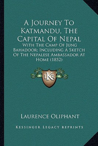 Carte A Journey to Katmandu, the Capital of Nepal: With the Camp of Jung Bahadoor; Including a Sketch of the Nepalese Ambassador at Home (1852) Laurence Oliphant